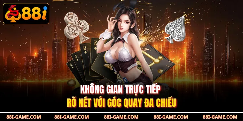 Không gian trực tiếp rõ nét với góc quay đa chiều