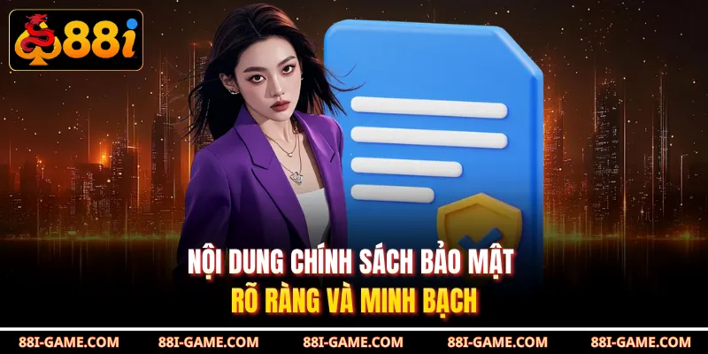 Nội dung chính sách bảo mật rõ ràng và minh bạch