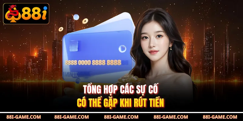 Tổng hợp các sự cố có thể gặp khi rút tiền