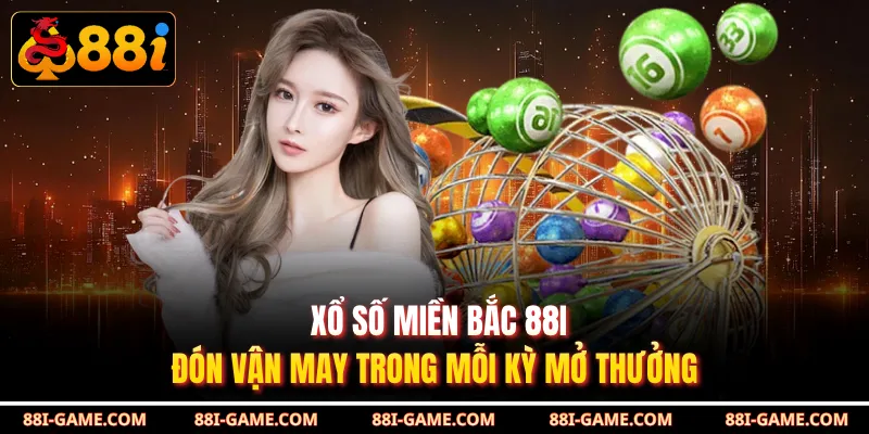 Xổ Số Miền Bắc 88I - Đón Vận May Trong Mỗi Kỳ Mở Thưởng